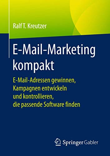 E-Mail-Marketing kompakt: E-Mail-Adressen gewinnen, Kampagnen entwickeln und kontrollieren, die passende Software finden von Springer