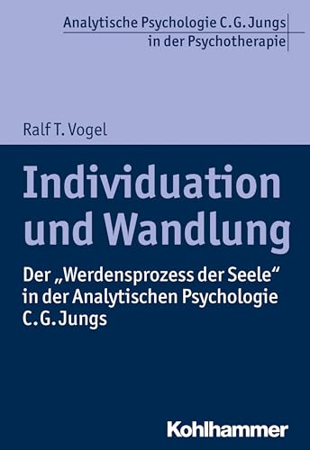 Individuation und Wandlung: Der "Werdensprozess der Seele" in der Analytischen Psychologie C. G. Jungs (Analytische Psychologie C. G. Jungs in der Psychotherapie) von Kohlhammer