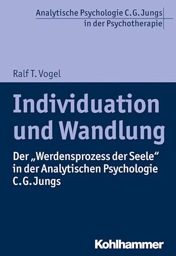Individuation und Wandlung: Der "Werdensprozess der Seele" in der Analytischen Psychologie C. G. Jungs (Analytische Psychologie C. G. Jungs in der Psychotherapie) von Kohlhammer W.