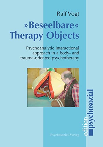 »Beseelbare« Therapy Objects: Psychoanalytic interactional approach in a body- and trauma-oriented Psychotherapy (edition psychosozial)