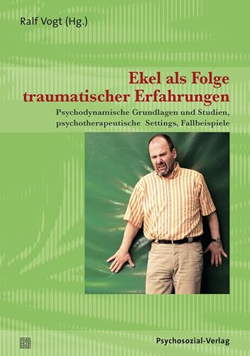 Ekel als Folge traumatischer Erfahrungen: Psychodynamische Grundlagen und Studien, psychotherapeutische Settings, Fallbeispiele (Therapie & Beratung)