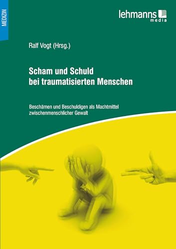 Scham und Schuld bei traumatisierten Menschen: Beschämen und Beschuldigen als Machtmittel zwischenmenschlicher Gewalt von Lehmanns Media GmbH