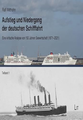 Aufstieg und Niedergang der deutschen Schifffahrt: Eine kritische Analyse von 150 Jahren Seewirtschaft (1871-2021): Eine kritische Analyse von 150 Jahren Seewirtschaft (1871-2021). 2 Teilbände von LIT Verlag