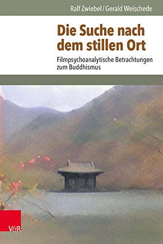 Die Suche nach dem Stillen Ort: Filmpsychoanalytische Betrachtungen zum Buddhismus von Vandenhoeck and Ruprecht
