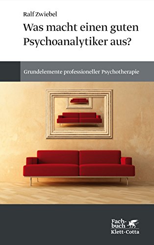 Was macht einen guten Psychoanalytiker aus?: Grundelemente professioneller Psychotherapie
