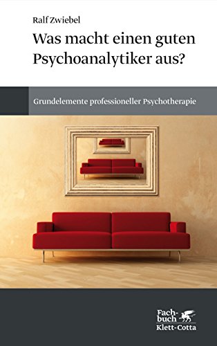 Was macht einen guten Psychoanalytiker aus?: Grundelemente professioneller Psychotherapie Was macht einen guten Psychoanalytiker aus?: Grundelemente professioneller Psychotherapie
