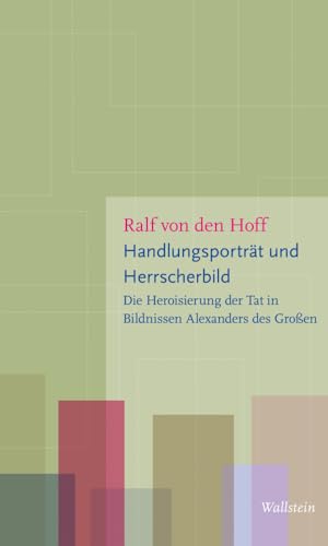 Handlungsporträt und Herrscherbild: Die Heroisierung der Tat in Bildnissen Alexanders des Großen (Figurationen des Heroischen)