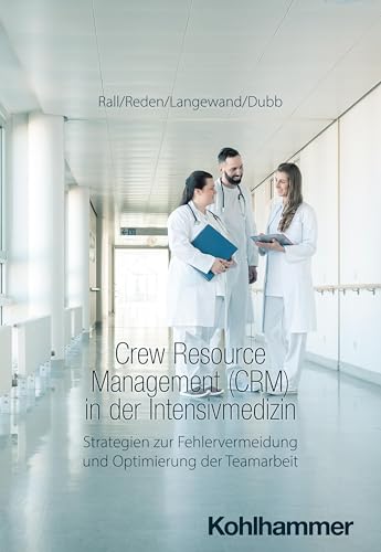 Crew Resource Management (CRM) in der Intensivmedizin: Strategien zur Fehlervermeidung und Optimierung der Teamarbeit von W. Kohlhammer GmbH