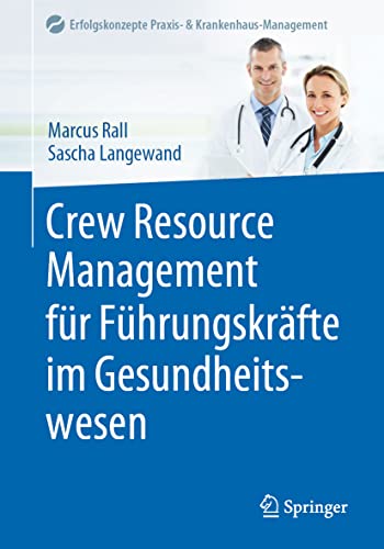 Crew Resource Management für Führungskräfte im Gesundheitswesen (Erfolgskonzepte Praxis- & Krankenhaus-Management)
