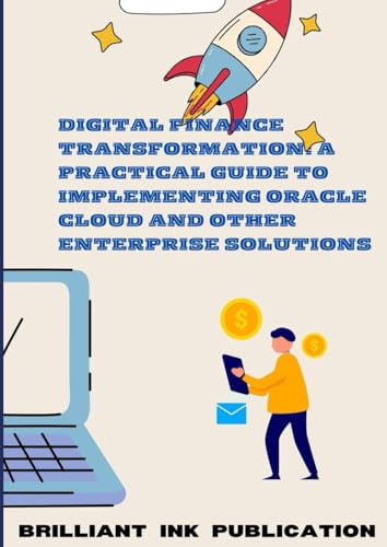 DIGITAL FINANCE TRANSFORMATION: A PRACTICAL GUIDE TO IMPLEMENTING ORACLE CLOUD AND OTHER ENTERPRISE SOLUTIONS von Bright Ink Publishing