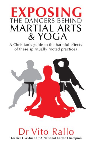 Exposing the Dangers Behind Martial Arts and Yoga: A Christian's Guide to the Harmful Effects of These Spiritually Rooted Practices
