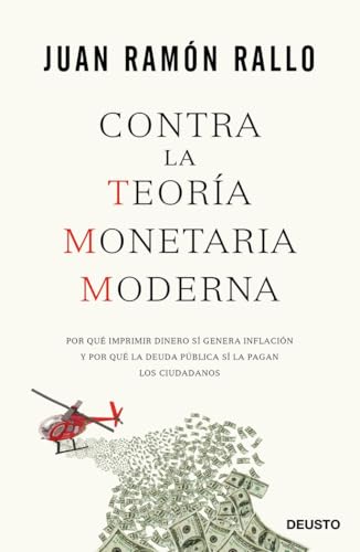 Contra la Teoría Monetaria Moderna : por qué imprimir dinero sí genera inflación y por qué la deuda pública sí la pagan los ciudadanos (Deusto)