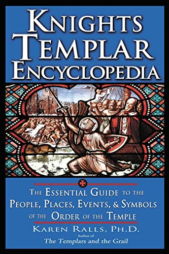 Knights Templar Encyclopedia: The Essential Guide to the People, Places, Events, and Symbols of the Order of the Temple Knights Templar Encyclopedia: The Essential Guide to the People, Places, Events, and Symbols of the Order of the Temple