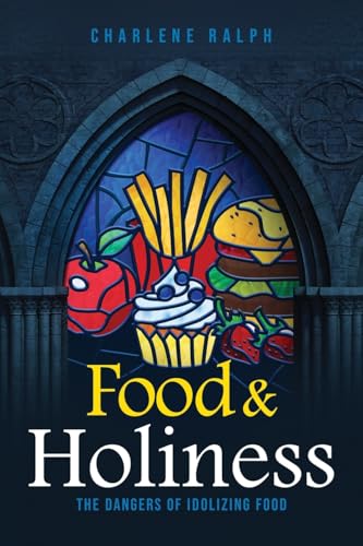 Food & Holiness: The Dangers of Idolizing Food von Clay Bridges Press
