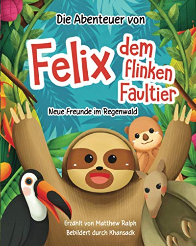 Die Abenteuer von Felix dem flinken Faultier: Neue Freunde im Regenwald (Felix Das Flinke Faultier, Band 2)
