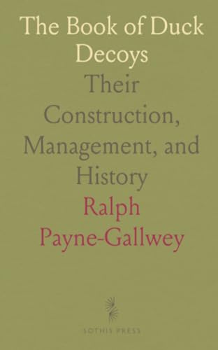 The Book of Duck Decoys: Their Construction, Management, and History von Sothis Press