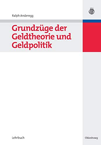 Grundzüge der Geldtheorie und Geldpolitik (Managementwissen für Studium und Praxis) von Walter de Gruyter
