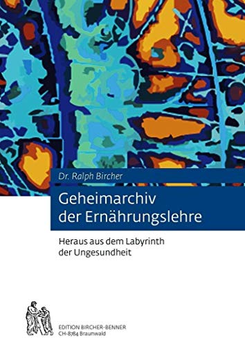 Geheimarchiv der Ernährungslehre: Heraus aus dem Labyrinth der Ungesundheit von Edition Bircher-Benner