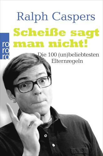 Scheiße sagt man nicht!: Die 100 (un)beliebtesten Elternregeln