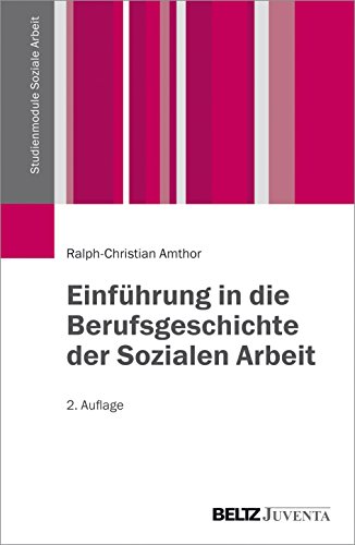 Einführung in die Berufsgeschichte der Sozialen Arbeit (Studienmodule Soziale Arbeit) von Beltz Juventa