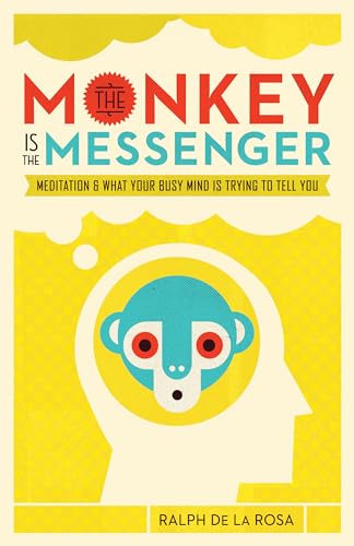 The Monkey Is the Messenger: Meditation and What Your Busy Mind Is Trying to Tell You