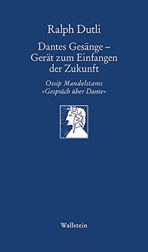 Dantes Gesänge - Gerät zum Einfangen der Zukunft: Ossip Mandelstams »Gespräch über Dante« (Göttinger Sudelblätter)