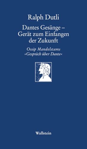 Dantes Gesänge - Gerät zum Einfangen der Zukunft: Ossip Mandelstams »Gespräch über Dante« (Göttinger Sudelblätter)