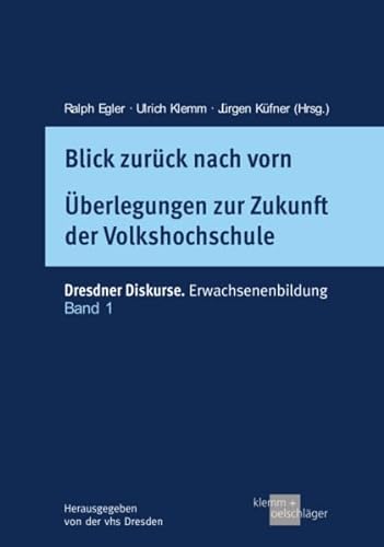 Blick zurück nach vorn: Überlegungen zur Zukunft der Volkshochschulen (Dresdner Diskurse: Erwachsenenbildung) von Verlag Klemm+Oelschläger