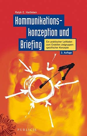 Kommunikationskonzeption und Briefing: Ein praktischer Leitfaden zum Erstellen zielgruppenspezifischer Konzepte (3. Auflage von "Werbekonzeption und Briefing")