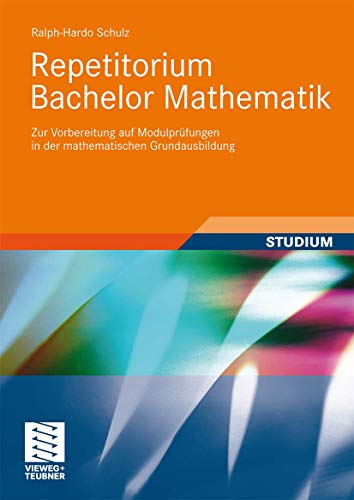 Repetitorium Bachelor Mathematik: Zur Vorbereitung auf Modulprüfungen in der mathematischen Grundausbildung von Vieweg+Teubner Verlag