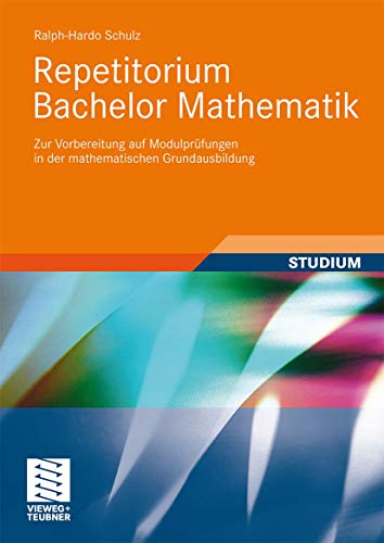 Repetitorium Bachelor Mathematik: Zur Vorbereitung auf Modulprüfungen in der mathematischen Grundausbildung