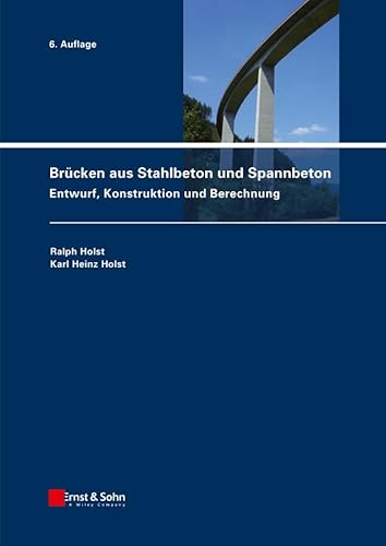 Brücken aus Stahlbeton und Spannbeton: Entwurf, Konstruktion und Berechnung von Ernst W. + Sohn Verlag