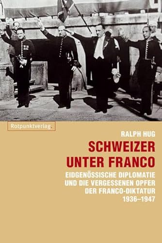 Schweizer unter Franco: Eidgenössische Diplomatie und die vergessenen Opfer der Franco-Diktatur 1936-1947 von Rotpunktverlag, Zürich