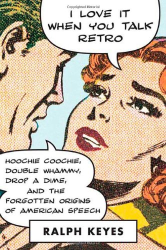 I Love It When You Talk Retro: Hoochie Coochie, Double Whammy, Drop a Dime, and the Forgotten Origins of American Speech von St Martins Pr