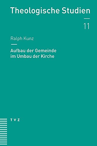 Aufbau der Gemeinde im Umbau der Kirche (Theologische Studien) (Theologische Studien NF, Band 11)