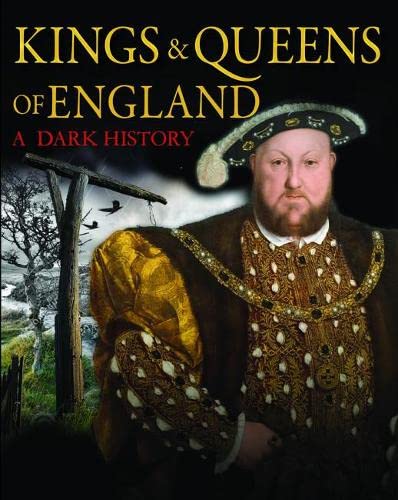 Kings & Queens of England: A Dark History: 1066 to the Present Day (Dark Histories)