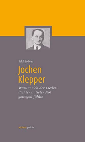 Jochen Klepper: Warum sich der Liederdichter in tiefer Not getragen fühlte (wichern porträts) von Wichern-Verlag