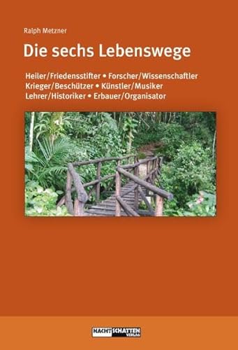 Die sechs Lebenswege: Heiler/Friedensstifter, Forscher/Wissenschaftler, Krieger/Beschützer, Künstler/Musiker, Lehrer/Historiker, Erbauer/Organisator (Ökologie des Bewusstseins) von Nachtschatten Verlag