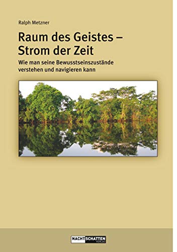 Raum des Geistes - Strom der Zeit: Wie man seine Bewusstseinszustände verstehen und navigieren kann (Ökologie des Bewusstseins)