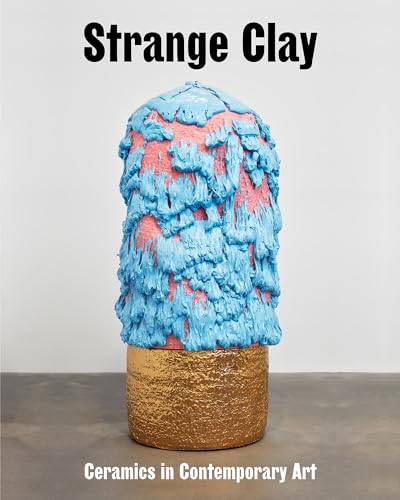 Strange Clay: Ceramics in Contemporary Art (Zeitgenössische Kunst)