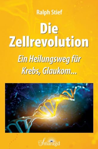 Die Zellrevolution: Ein Heilungsweg für Krebs, Glaukom... von Smaragd Verlag