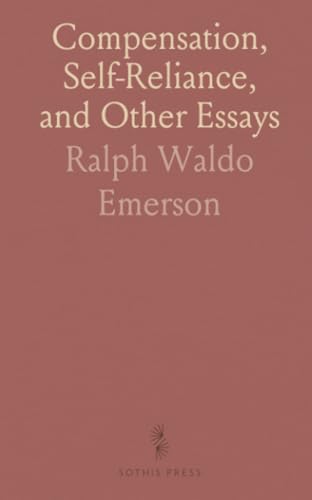 Compensation, Self-Reliance, and Other Essays von Sothis Press