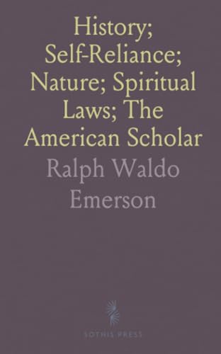 History; Self-Reliance; Nature; Spiritual Laws; The American Scholar von Sothis Press