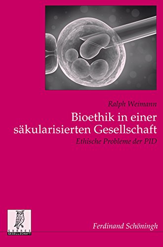 Bioethik in einer säkularisierten Gesellschaft. Ethische Probleme der PID (Politik- und Kommunikationswissenschaftliche Veröffentlichungen der Görres-Gesellschaft)