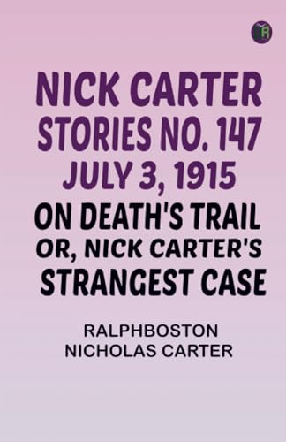 Nick Carter Stories No. 147 July 3 1915 On Death's Trail; or Nick Carter's Strangest Case von Zinc Read
