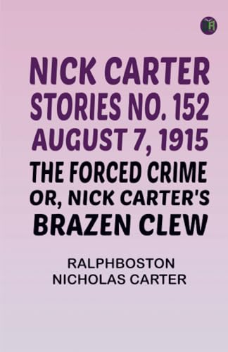 Nick Carter Stories No. 152 August 7 1915 The Forced Crime; or Nick Carter's Brazen Clew. von Zinc Read