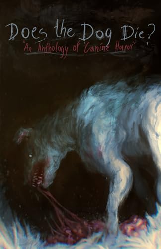 Does the Dog Die?: An Anthology of Canine Horror von Shadow Work Publishing
