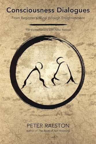 Consciousness Dialogues: From Beginner's Mind through Enlightenment: 150 Conversations with Peter Ralston von North Atlantic Books