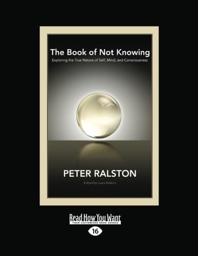 The Book of Not Knowing:: Exploring the True Nature of Self, Mind, and Consciousness The Book of Not Knowing:: Exploring the True Nature of Self, Mind, and Consciousness
