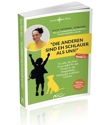 “Die Anderen sind eh schlauer als uns!”: Nicht aufgeben, ausbilden! Wie ein Tierheimhund eine Frankfurter Brennpunktschule eroberte. “Die Anderen sind eh schlauer als uns!”: Nicht aufgeben, ausbilden! Wie ein Tierheimhund eine Frankfurter Brennpunktschule eroberte. von Minerva Verlag